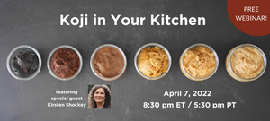 April 7, 2022 - Koji in Your Kitchen FREE Webinar (Recording Available)
